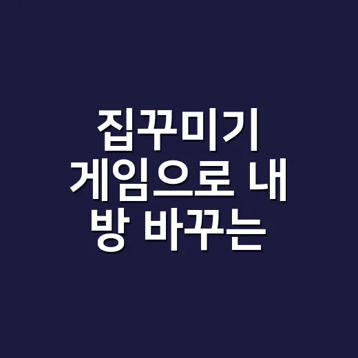 집꾸미기 게임으로 내 방 바꾸는 방법 - 요약