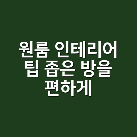 원룸 인테리어 팁 좁은 방을 편하게 바꾸는 방법 - 요약