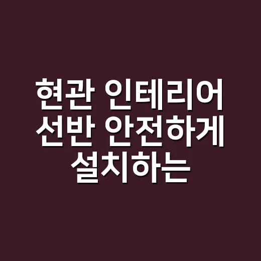 현관 인테리어 선반 안전하게 설치하는 방법 - 요약