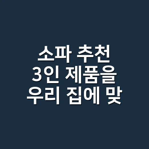 소파 추천 3인 제품을 우리 집에 맞게 고르는 방법 - 요약