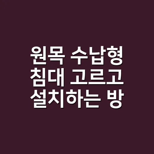 원목 수납형 침대 고르고 설치하는 방법 - 요약