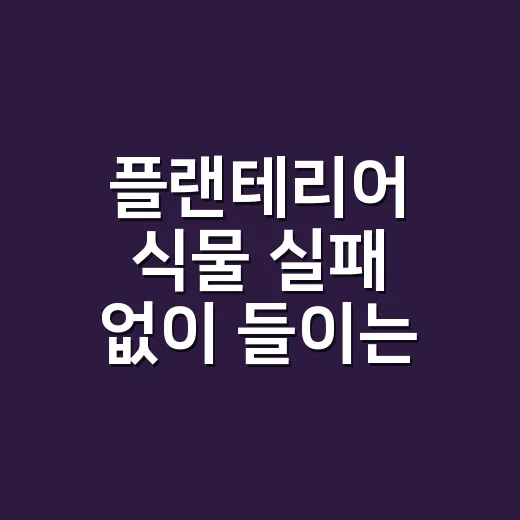 플랜테리어 식물 실패 없이 들이는 방법 - 요약