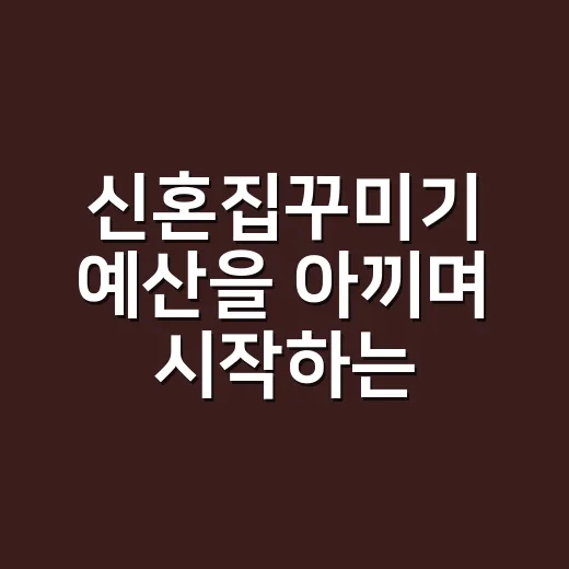 신혼집꾸미기 예산을 아끼며 시작하는 방법 - 요약