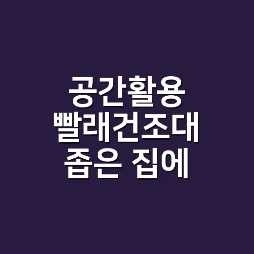 공간활용 빨래건조대 좁은 집에 맞게 고르는 방법 - 요약