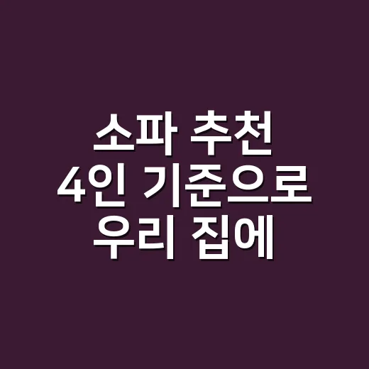 소파 추천 4인 기준으로 우리 집에 맞게 고르는 방법 - 요약