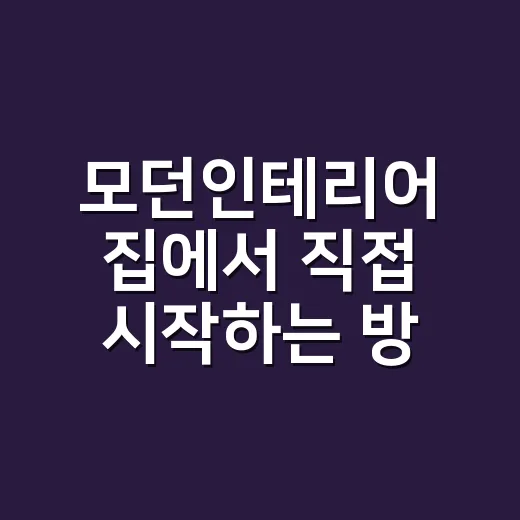 모던인테리어 집에서 직접 시작하는 방법 - 요약