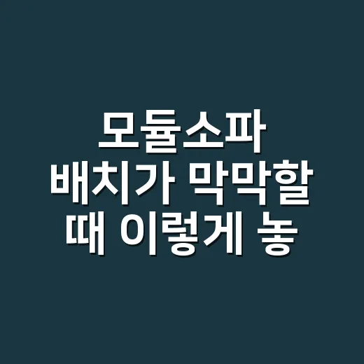 모듈소파 배치가 막막할 때 이렇게 놓아보세요 - 요약