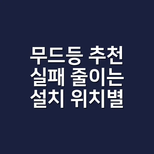 무드등 추천 실패 줄이는 설치 위치별 선택 방법 - 요약