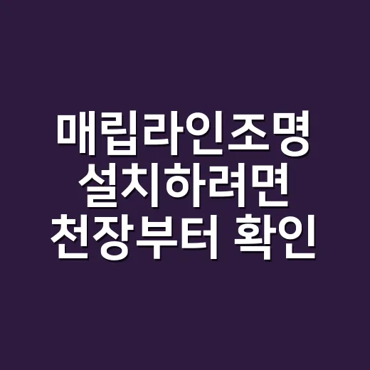 매립라인조명 설치하려면 천장부터 확인하는 방법 - 요약