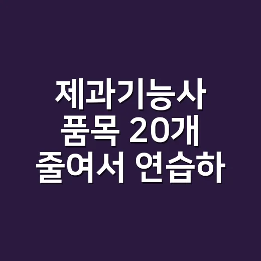 제과기능사 품목 20개 줄여서 연습하는 방법 - 요약
