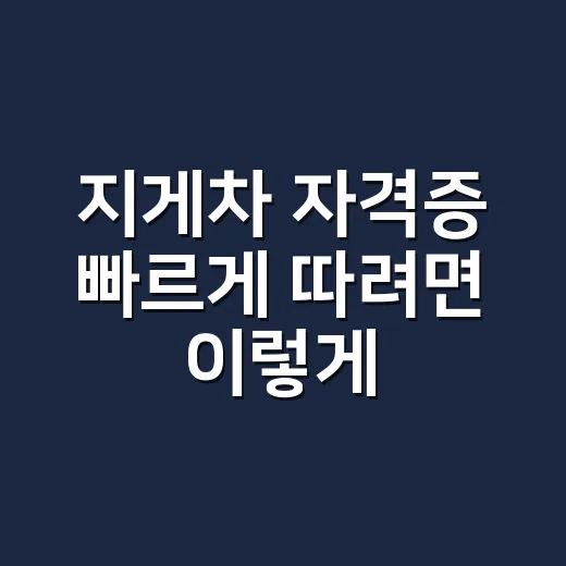지게차 자격증 빠르게 따려면 이렇게 준비하는 방법 - 요약