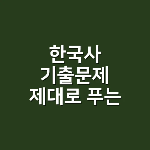 한국사 기출문제 제대로 푸는 방법, 초보자는 범위부터 줄이세요 - 요약