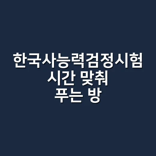 한국사능력검정시험 시간 맞춰 푸는 방법: 심화·기본 운영표와 풀이 순서 - 요약