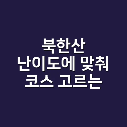 북한산 난이도에 맞춰 코스 고르는 방법 - 요약