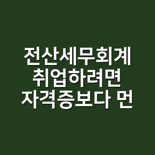 전산세무회계 취업하려면 자격증보다 먼저 정할 것 - 요약