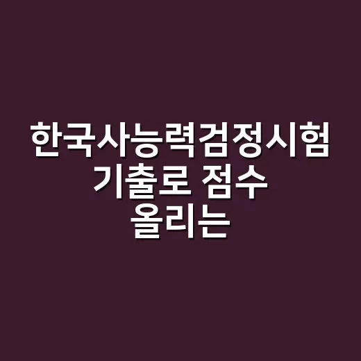 한국사능력검정시험 기출로 점수 올리는 방법 - 요약