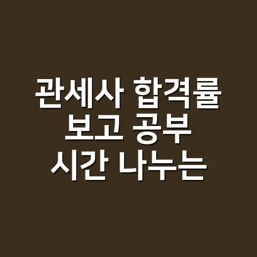 관세사 합격률 보고 공부 시간 나누는 방법 - 요약