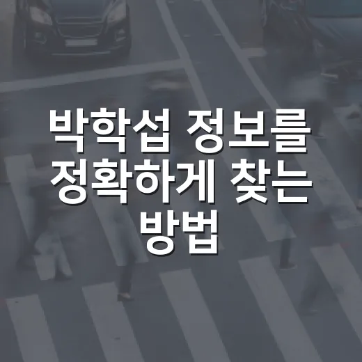 박학섭 정보를 정확하게 찾는 방법: 동명이인까지 헷갈리지 않게 확인하기 - 요약