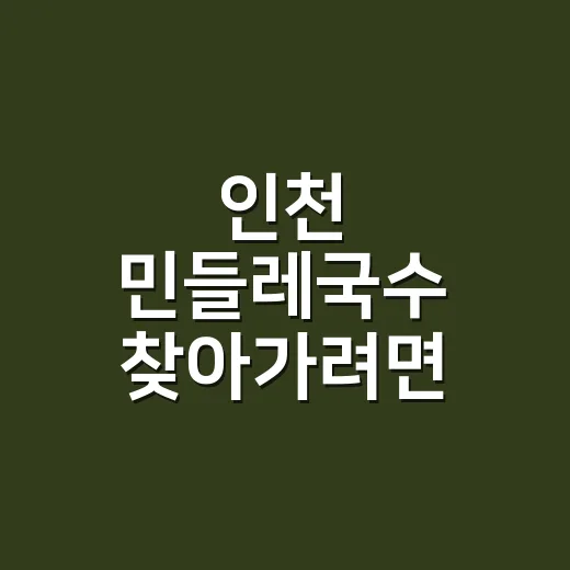 인천 민들레국수 찾아가려면 이렇게 준비하면 편해요 - 요약