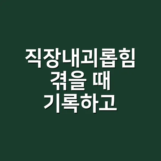 직장내괴롭힘 겪을 때 기록하고 신고하는 방법