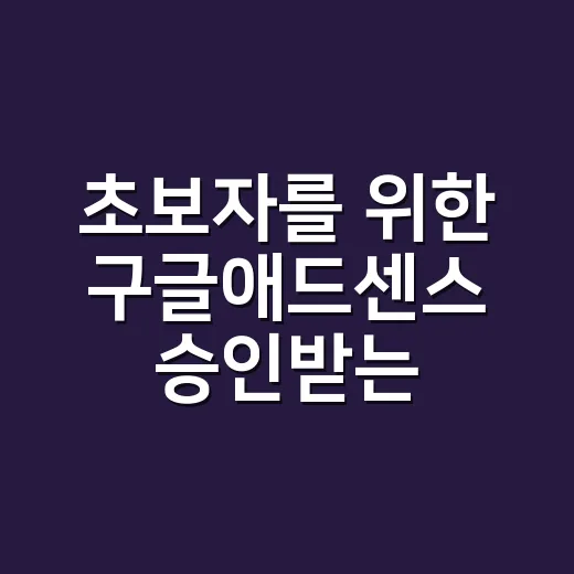 초보자를 위한 구글애드센스 승인받는 방법, 블로그 준비는 이렇게 - 요약