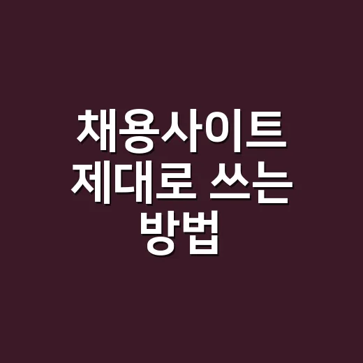 채용사이트 제대로 쓰는 방법: 공고만 보지 말고 이렇게 움직이기 - 요약
