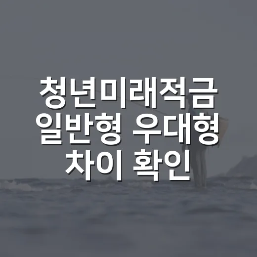 청년미래적금 일반형 우대형 차이 확인하는 방법 - 요약