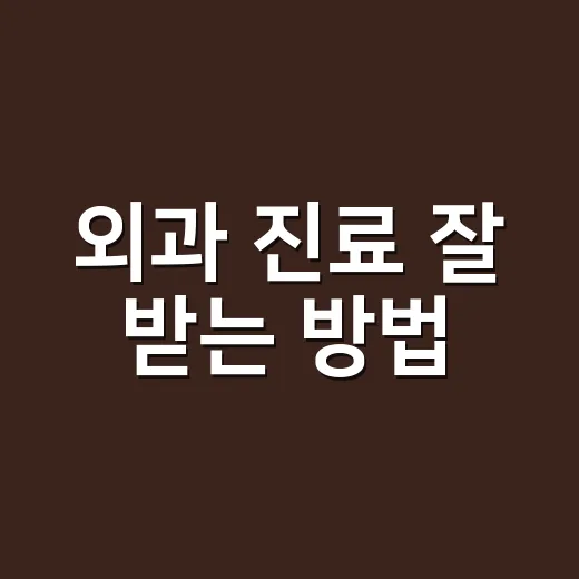 외과 진료 잘 받는 방법: 증상부터 병원 선택까지 - 요약