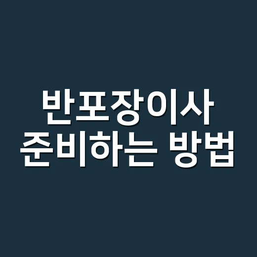 반포장이사 준비하는 방법, 비용 줄이고 덜 힘들게 하려면 이렇게 - 요약