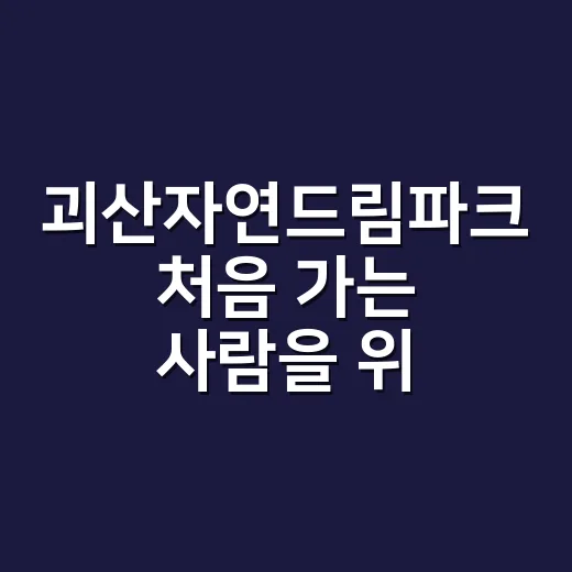 괴산자연드림파크 처음 가는 사람을 위한 하루 코스 짜는 방법 - 요약