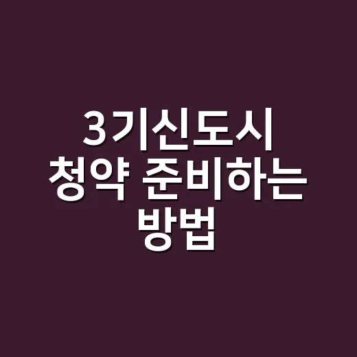 3기신도시 청약 준비하는 방법, 지역별 차이부터 체크 순서까지 - 요약