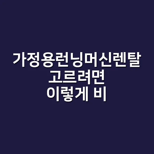 가정용런닝머신렌탈 고르려면 이렇게 비교하면 편해요 - 요약