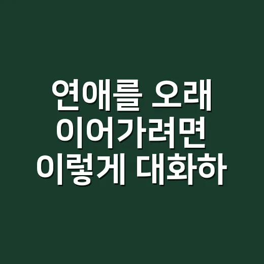 연애를 오래 이어가려면 이렇게 대화하고 맞춰가는 방법 - 요약