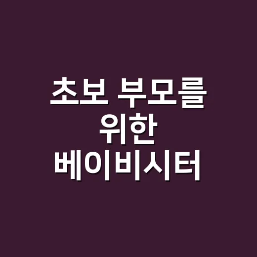 초보 부모를 위한 베이비시터 구하는 방법, 비용부터 체크리스트까지 - 요약