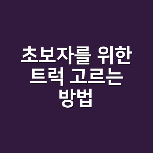 초보자를 위한 트럭 고르는 방법, 용도부터 유지비까지 이렇게 보면 됩니다 - 요약