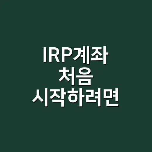 IRP계좌 처음 시작하려면 이렇게 고르면 됩니다 - 요약