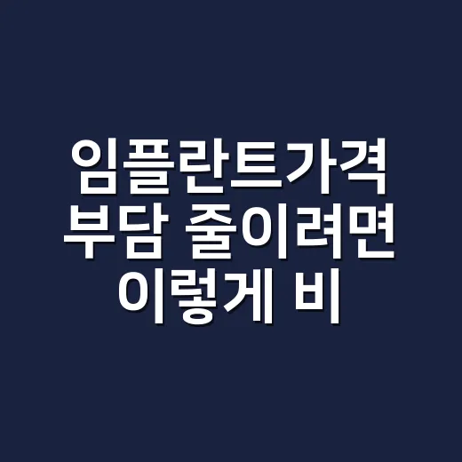 임플란트가격 부담 줄이려면 이렇게 비교하는 방법 - 요약