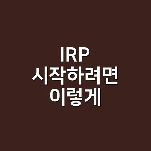 IRP 시작하려면 이렇게 준비하면 됩니다 - 요약
