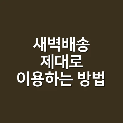 새벽배송 제대로 이용하는 방법, 장보기 시간 줄이려면 이렇게 - 요약