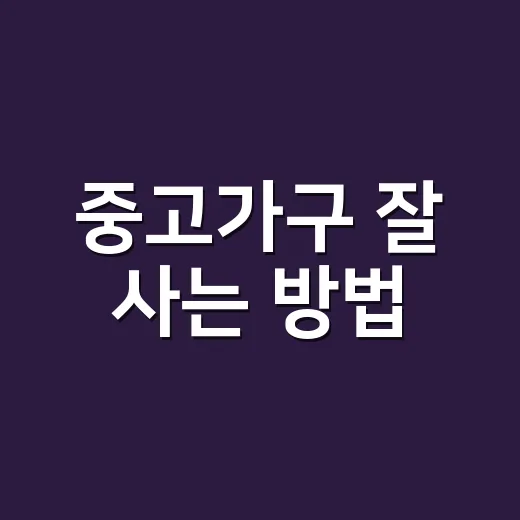 중고가구 잘 사는 방법, 초보자가 실패 줄이려면 이렇게 고르세요 - 요약