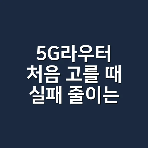 5G라우터 처음 고를 때 실패 줄이는 방법 - 요약