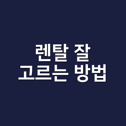 렌탈 잘 고르는 방법, 초보자가 계약 전에 꼭 확인할 것들 - 요약
