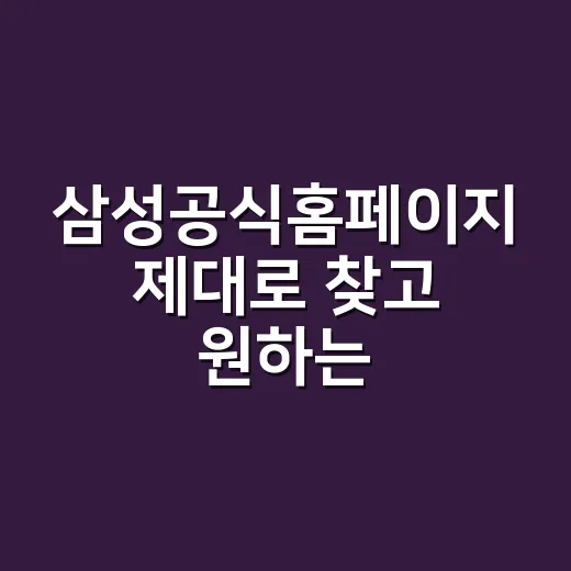 삼성공식홈페이지 제대로 찾고 원하는 정보 빠르게 확인하는 방법 - 요약