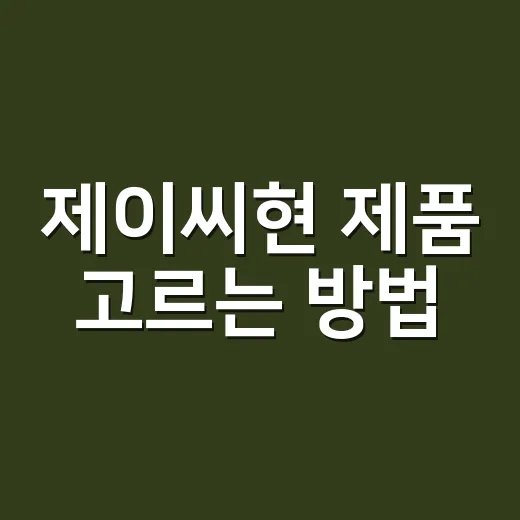 제이씨현 제품 고르는 방법, 초보자도 헷갈리지 않게 체크하기 - 요약