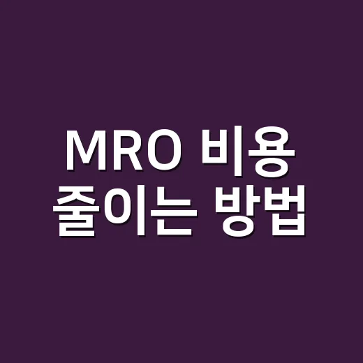 MRO 비용 줄이는 방법: 초보 구매 담당자를 위한 실무 가이드 - 요약