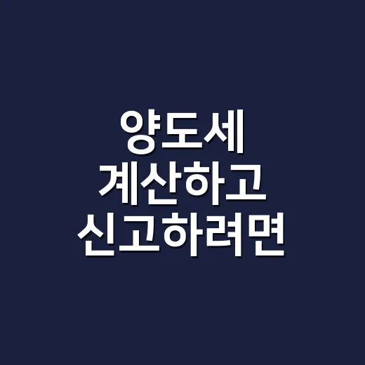 양도세 계산하고 신고하려면 이렇게 준비하세요 - 요약