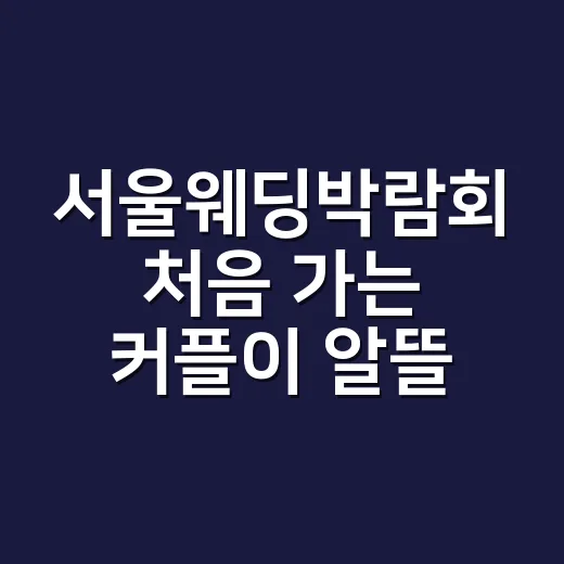 서울웨딩박람회 처음 가는 커플이 알뜰하게 준비하는 방법 - 요약