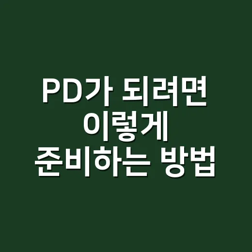 PD가 되려면 이렇게 준비하는 방법 - 요약