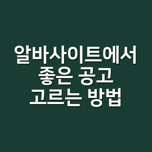 알바사이트에서 좋은 공고 고르는 방법, 처음이면 이렇게 보면 됩니다 - 요약