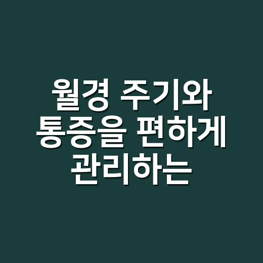 월경 주기와 통증을 편하게 관리하는 방법 - 요약